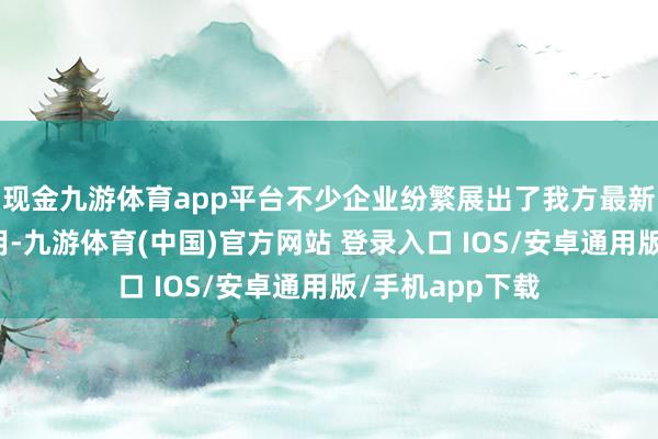 现金九游体育app平台不少企业纷繁展出了我方最新的科技篡改效用-九游体育(中国)官方网站 登录入口 IOS/安卓通用版/手机app下载