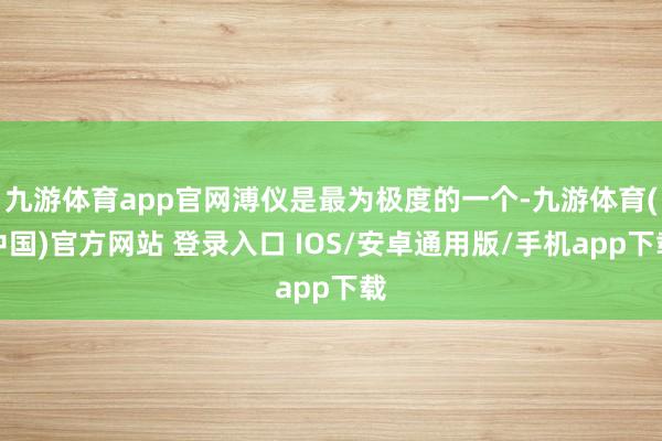 九游体育app官网溥仪是最为极度的一个-九游体育(中国)官方网站 登录入口 IOS/安卓通用版/手机app下载