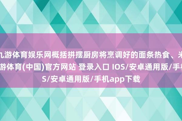 九游体育娱乐网概括拼摆厨房将烹调好的面条热食、米饭套餐-九游体育(中国)官方网站 登录入口 IOS/安卓通用版/手机app下载